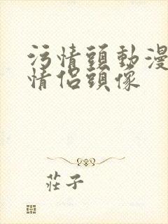 污情头动漫按胸情侣头像