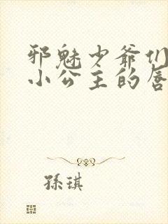 邪魅少爷们霸上小公主的唇