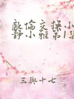 敌伦交换小敏小静小雅第1集