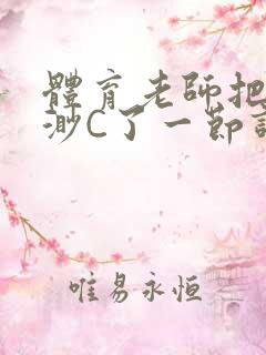 体育老师把林渺渺C了一节课作文