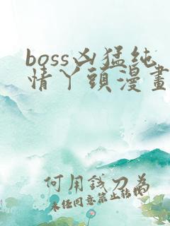 boss凶猛纯情丫头漫画免费