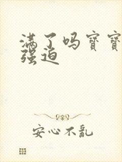 满了吗宝宝PO强迫