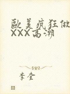 欧美疯狂做爰XXXX高潮