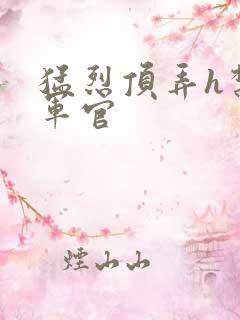 猛烈顶弄h禁欲军官