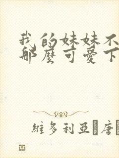 我的妹妹不可能那么可爱下载