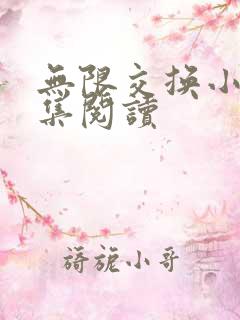 无限交换小说全集阅读
