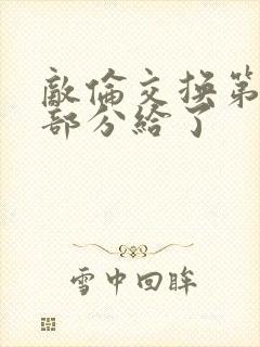 敌伦交换第11部分给了