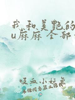 我和美艳的巨ru麻麻 全部章节