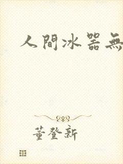 人间冰器无弹窗
