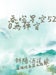 吞噬星空5200无弹窗