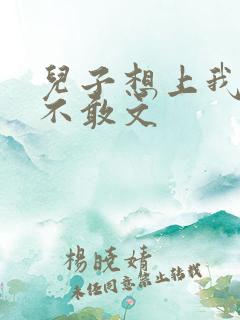 儿子想上我但又不敢文