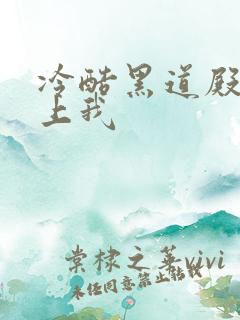 冷酷黑道殿下爱上我