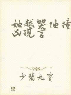 她越哭他撞得越凶现言