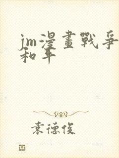 jm漫画战争与和平