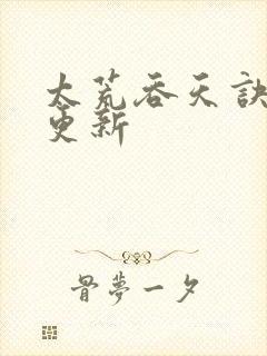 太荒吞天诀最新更新