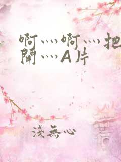 啊灬啊灬把腿张开灬A片