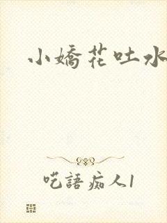 小娇花吐水h