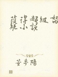 获得超级胬肉系统小说