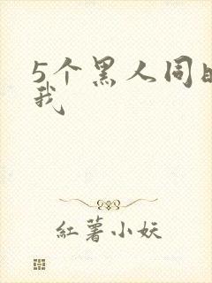 5个黑人同时玩我