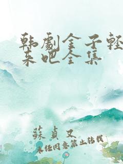 韩剧金子轻松出来吧全集