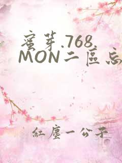 蜜芽.768.MON二区忘忧草葫芦娃