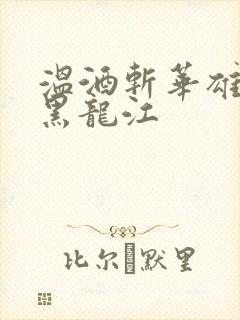 温酒斩华雄事件黑龙江