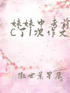 妹妹中考前让我C了1次作文啊