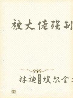 被大佬强制爱了