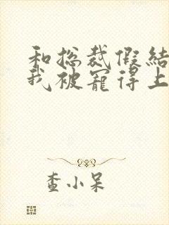 和总裁假结婚后我被宠得上头