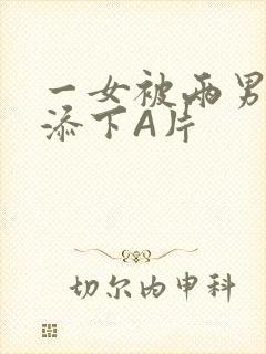 一女被两男吃奶添下A片