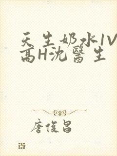 天生奶水1V1高H沈医生