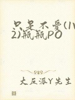 只是不爱(1V2)瓶瓶PO