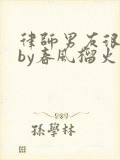 律师男友很难撩by春风榴火