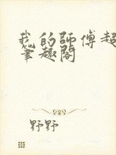 我的师傅超凶的笔趣阁