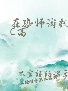 在恐怖游戏里挨C高