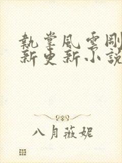 执掌风云刚刚最新更新小说