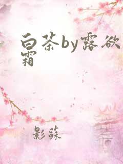 白茶by露欲为霜