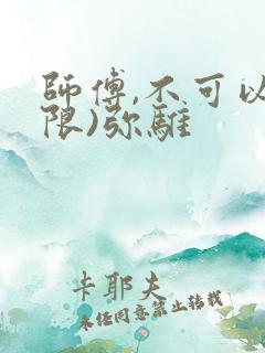 师傅,不可以(限)弥骓