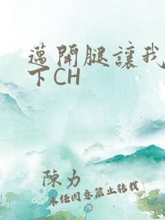 迈开腿让我尝一下CH