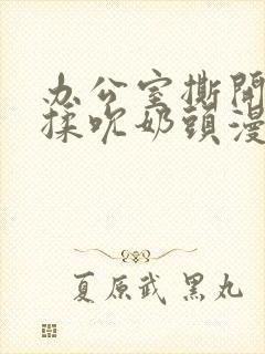 办公室撕开奶罩揉吮奶头漫画