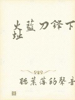 火蓝刀锋下载地址