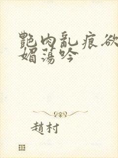 艳肉乱痕欲艳春媚荡吟