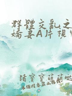 群体交乱之放荡娇妻A片视频