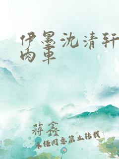 伊墨沈清轩人蛇肉车