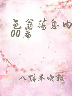 色翁荡息肉欲500篇