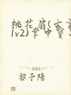 桃花扇(古言,1v2)掌中宝串串香