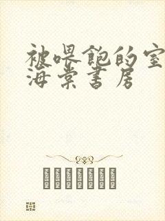 被喂饱的室友h海棠书房