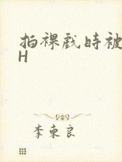 拍裸戏时被C了H