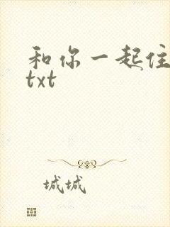和你一起住下去txt