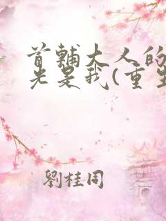 首辅大人的白月光是我(重生)